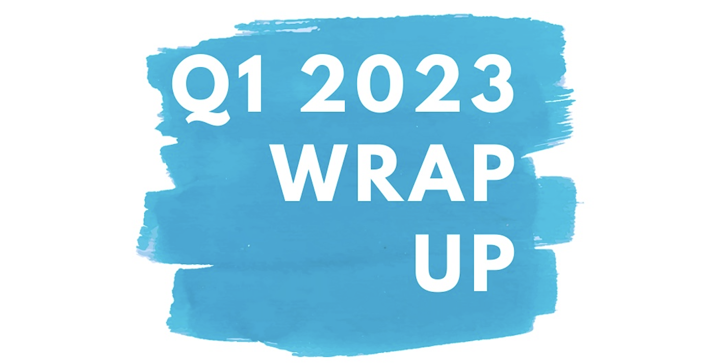 Q1 2023 Wrap Up